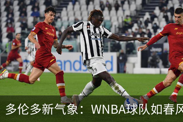 多伦多新气象：WNBA球队如春风化雨，活力满满！